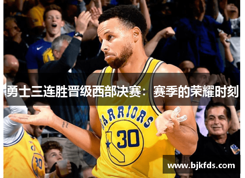 勇士三连胜晋级西部决赛：赛季的荣耀时刻