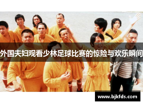 外国夫妇观看少林足球比赛的惊险与欢乐瞬间