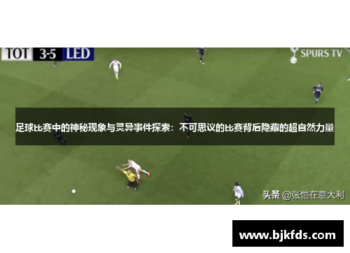 足球比赛中的神秘现象与灵异事件探索：不可思议的比赛背后隐藏的超自然力量